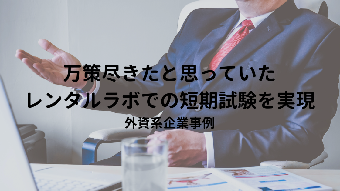 外資系で受入可能なラボがなくて困っていたところ、コラボメーカーを通して実現できた