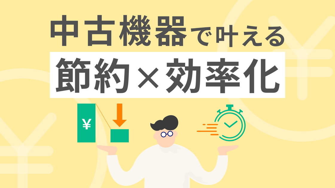 新品だけが正解じゃない！中古機器で叶える節約×効率化